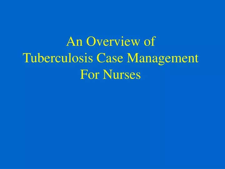 an overview of tuberculosis case management for nurses