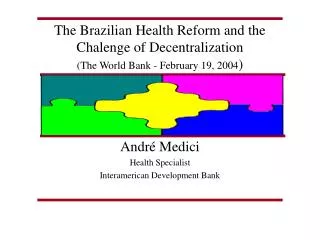 The Brazilian Health Reform and the Chalenge of Decentralization (The World Bank - February 19, 2004 )