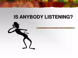IS ANYBODY LISTENING?