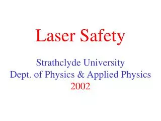 Laser Safety Strathclyde University Dept. of Physics &amp; Applied Physics 2002