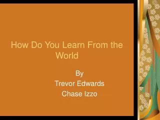 How Do You Learn From the World