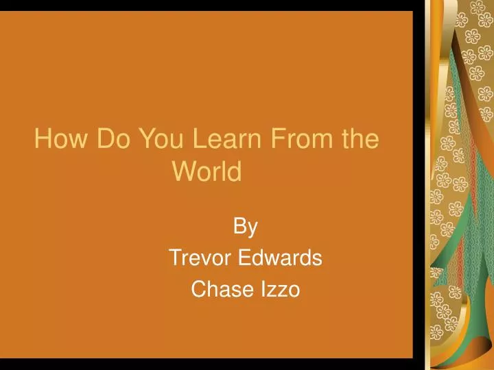 how do you learn from the world