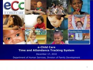 e-Child Care Time and Attendance Tracking System December 17, 2010 Department of Human Services, Division of Family Deve