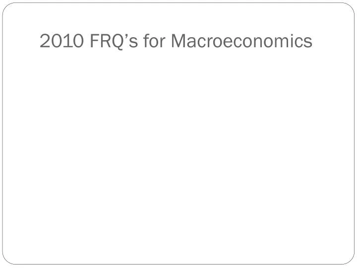 2010 frq s for macroeconomics