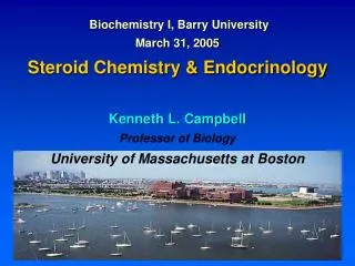 Biochemistry I, Barry University March 31, 2005 Steroid Chemistry &amp; Endocrinology Kenneth L. Campbell Professor of B