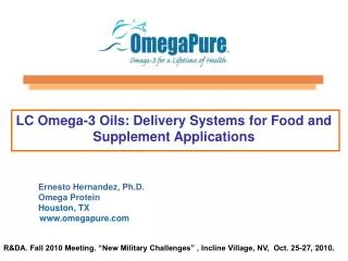 LC Omega-3 Oils: Delivery Systems for Food and Supplement Applications Ernesto Hernandez, Ph.D. 	Omega Protein Houston,