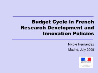 Budget Cycle in French Research Development and Innovation Policies Nicole Hernandez Madrid, July 2008