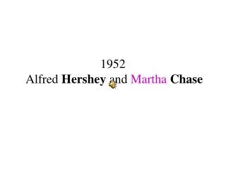 1952 Alfred Hershey and Martha Chase