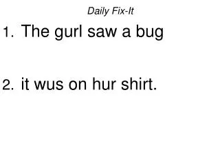 Daily Fix-It The gurl saw a bug it wus on hur shirt.