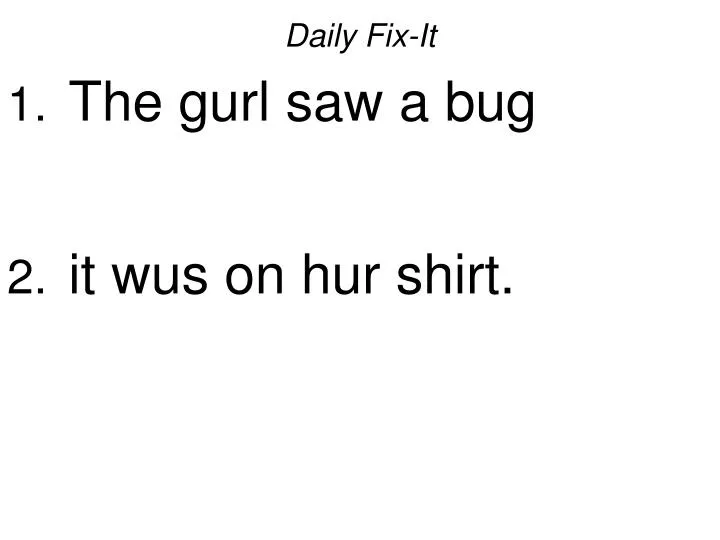 daily fix it the gurl saw a bug it wus on hur shirt