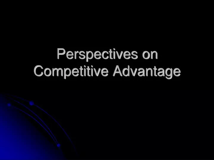 perspectives on competitive advantage