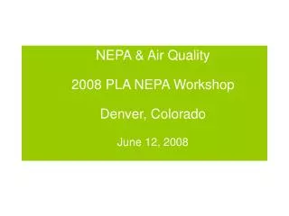 NEPA &amp; Air Quality 2008 PLA NEPA Workshop Denver, Colorado June 12, 2008