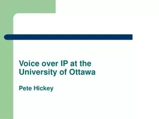 Voice over IP at the University of Ottawa Pete Hickey