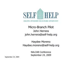 Micro-Branch Pilot John Herrera john.herrera@self-help.org Haydee Moreno Haydee.moreno@self-help.org NALCAB Conference S
