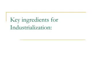 Key ingredients for Industrialization: