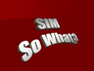 SIM So What?