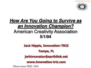 How Are You Going to Survive as an Innovation Champion? American Creativity Association 5/1/04