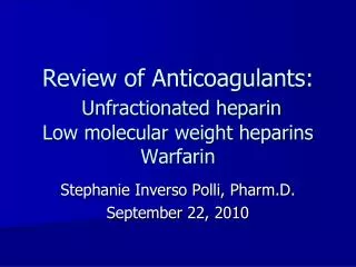 Review of Anticoagulants: Unfractionated heparin Low molecular weight heparins Warfarin