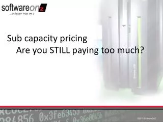 Sub capacity pricing Are you STILL paying too much?