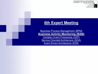 6th Expert Meeting Business Process Management (BPM) Business Activity Monitoring (BAM) Complex Event Processing (CEP) S