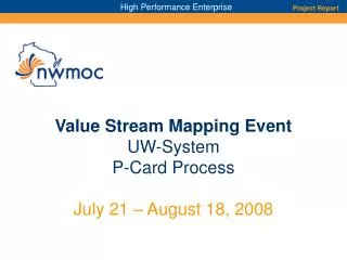 Value Stream Mapping Event UW-System P-Card Process July 21 – August 18, 2008