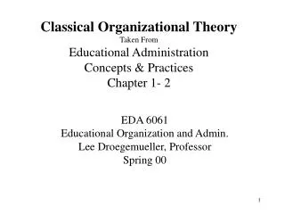 Classical Organizational Theory Taken From Educational Administration Concepts &amp; Practices Chapter 1- 2