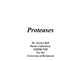 Proteases Dr. Jessica Bell Davies Laboratory NIDDK/NIH For the University of Richmond