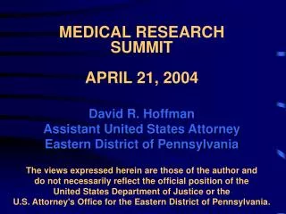 MEDICAL RESEARCH SUMMIT APRIL 21, 2004 David R. Hoffman Assistant United States Attorney Eastern District of Pennsylvani