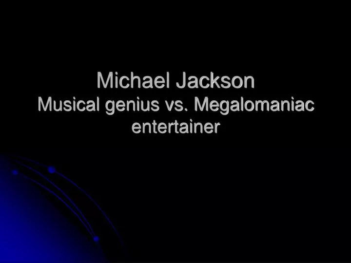 michael jackson musical genius vs megalomaniac entertainer