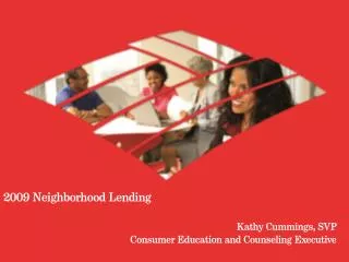 2009 Neighborhood Lending Kathy Cummings, SVP Consumer Education and Counseling Executive