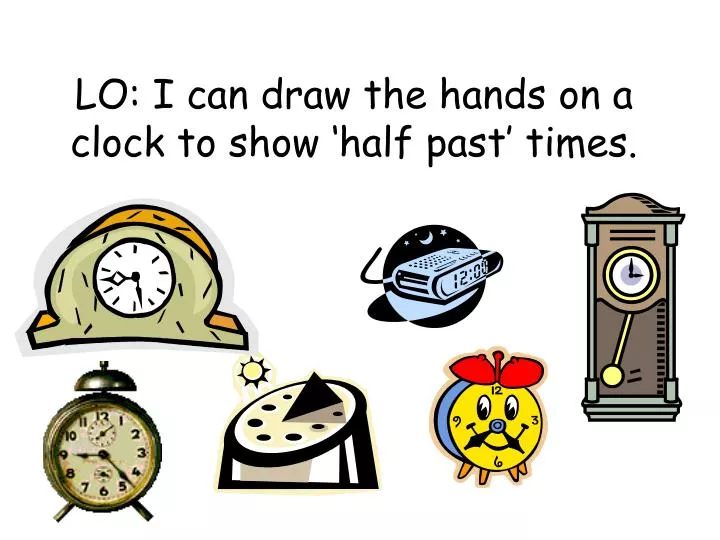 lo i can draw the hands on a clock to show half past times