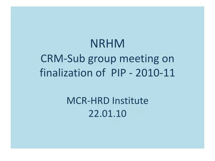 nrhm crm sub group meeting on finalization of pip 2010 11 mcr hrd institute 22 01 10