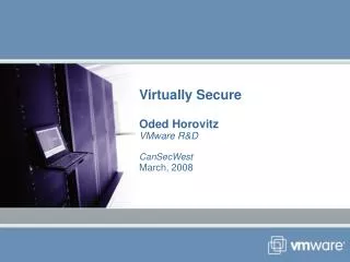 Virtually Secure Oded Horovitz VMware R&amp;D CanSecWest March, 2008
