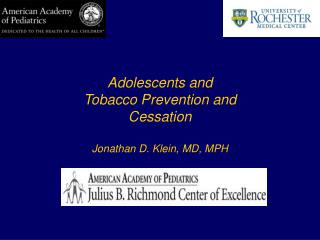 Adolescents and Tobacco Prevention and Cessation Jonathan D. Klein, MD, MPH