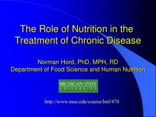 The Role of Nutrition in the Treatment of Chronic Disease Norman Hord, PhD, MPH, RD Department of Food Science and Huma