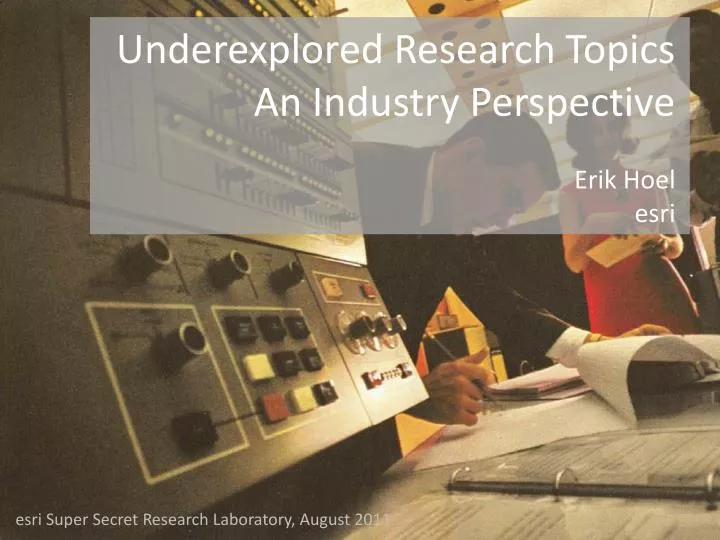 underexplored research topics an industry perspective erik hoel esri