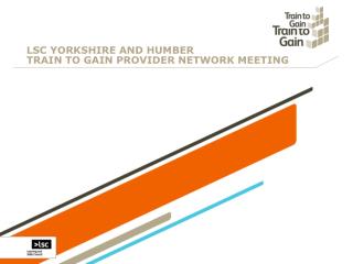 LSC YORKSHIRE AND HUMBER TRAIN TO GAIN PROVIDER NETWORK MEETING