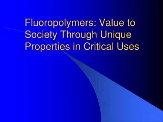 Fluoropolymers: Value to Society Through Unique Properties in Critical Uses