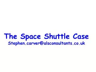 The Space Shuttle Case Stephenrver@alsconsultants.co.uk