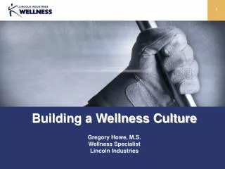 Building a Wellness Culture Gregory Howe, M.S. Wellness Specialist Lincoln Industries
