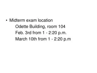 Midterm exam location Odette Building, room 104 Feb. 3rd from 1 - 2:20 p.m. March 10th from 1 - 2:20 p.m