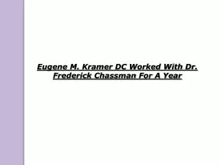 Eugene M. Kramer DC Worked With Dr. Frederick Chassman For A