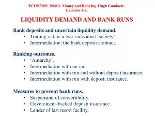 ECON7003, 2008-9. Money and Banking. Hugh Goodacre. Lectures 1-2. LIQUIDITY DEMAND AND B ANK RUNS