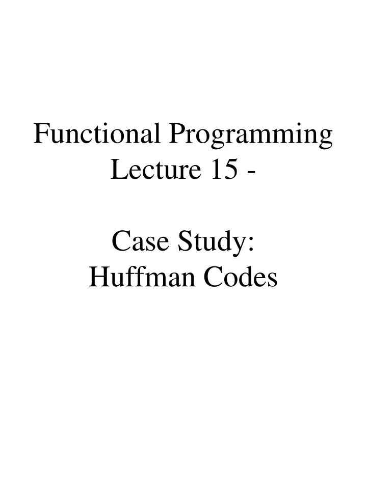 functional programming lecture 15 case study huffman codes