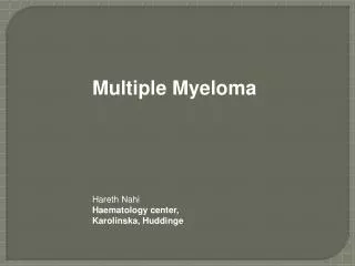 Multiple Myeloma Hareth Nahi Haematology center, Karolinska, Huddinge