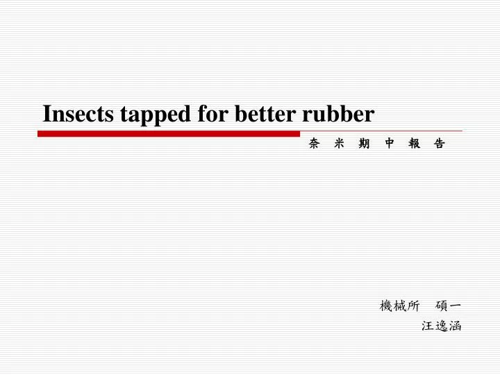insects tapped for better rubber