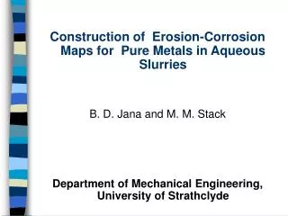 Construction of Erosion-Corrosion Maps for Pure Metals in Aqueous Slurries B. D. Jana and M. M. Stack