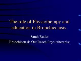 The role of Physiotherapy and education in Bronchiectasis.