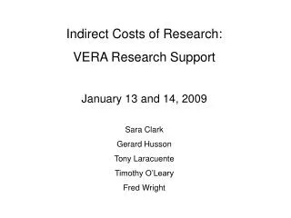 Indirect Costs of Research: VERA Research Support January 13 and 14, 2009 Sara Clark Gerard Husson Tony Laracuente Timot