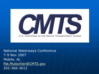 National Waterways Conference 7-9 Nov 2007 Mobile, AL Pat.Mutschler@CMTS.gov 202-366-3612